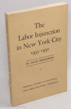 Cat.No: 1965 The labor injunction in New York City, 1935-1950. Jacob Seidenberg