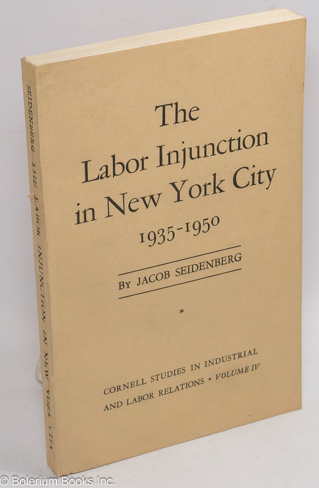 Cat.No: 1965 The labor injunction in New York City, 1935-1950. Jacob Seidenberg.