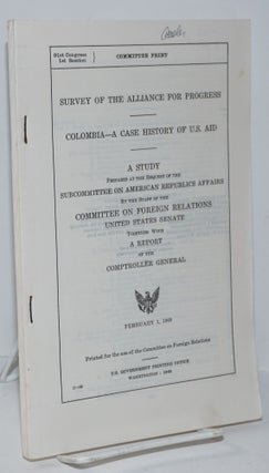 Cat.No: 196671 Survey of the Alliance for Progress: Colombia, a case history of U.S. aid....