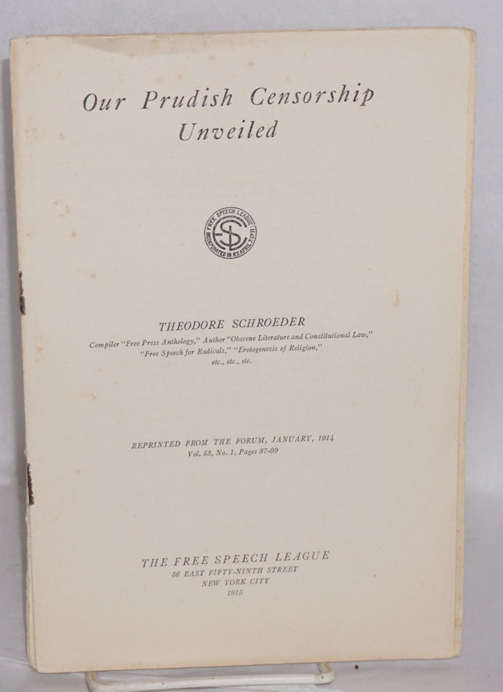 Cat.No: 196789 Our prudish censorship unveiled. Reprinted from The Forum, January, 1914, vol. 53, no. 1. Theodore Schroeder.