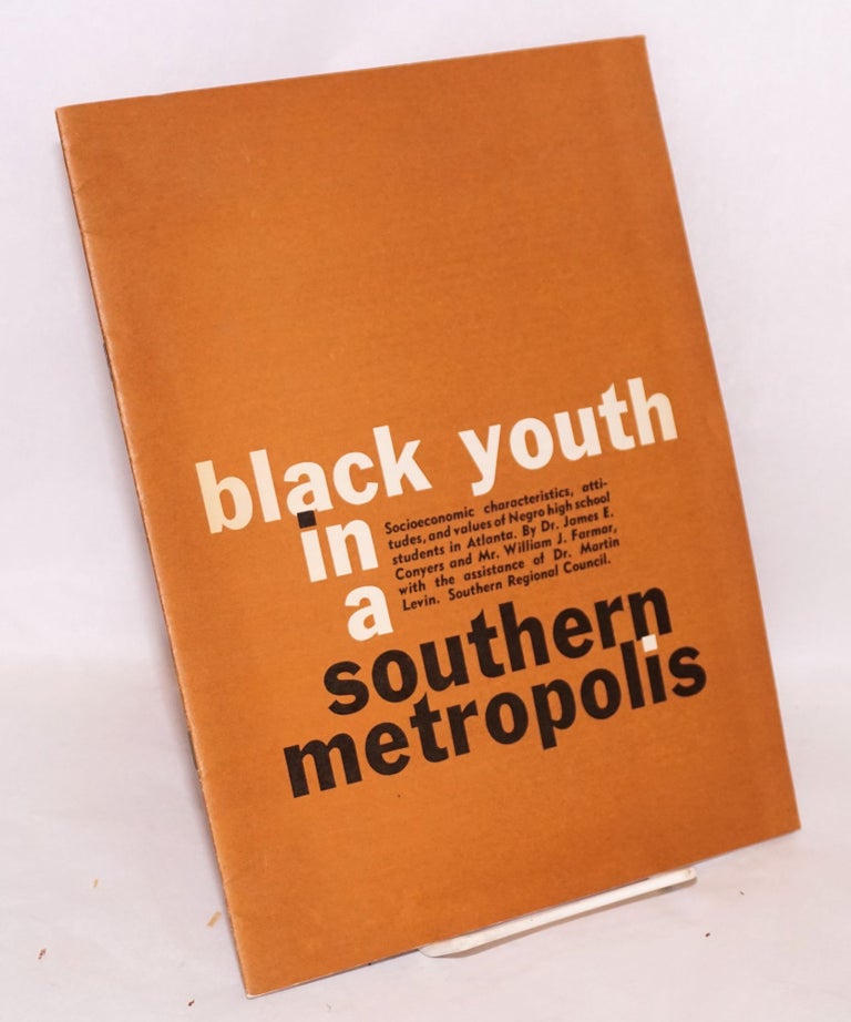 Cat.No: 196794 Black youth in a southern metropolis: socioeconomic characteristics, attitudes, and values of Negro high school students in Atlanta. James E. Conyers, William J. Farmar.