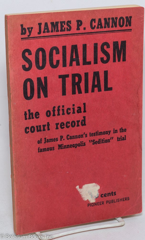 Cat.No: 197019 Socialism on trial: the official court record of James P. Cannon's testimony in the famous Minneapolis "sedition" trial. With an introduction by Joseph Hansen. James P. Cannon.
