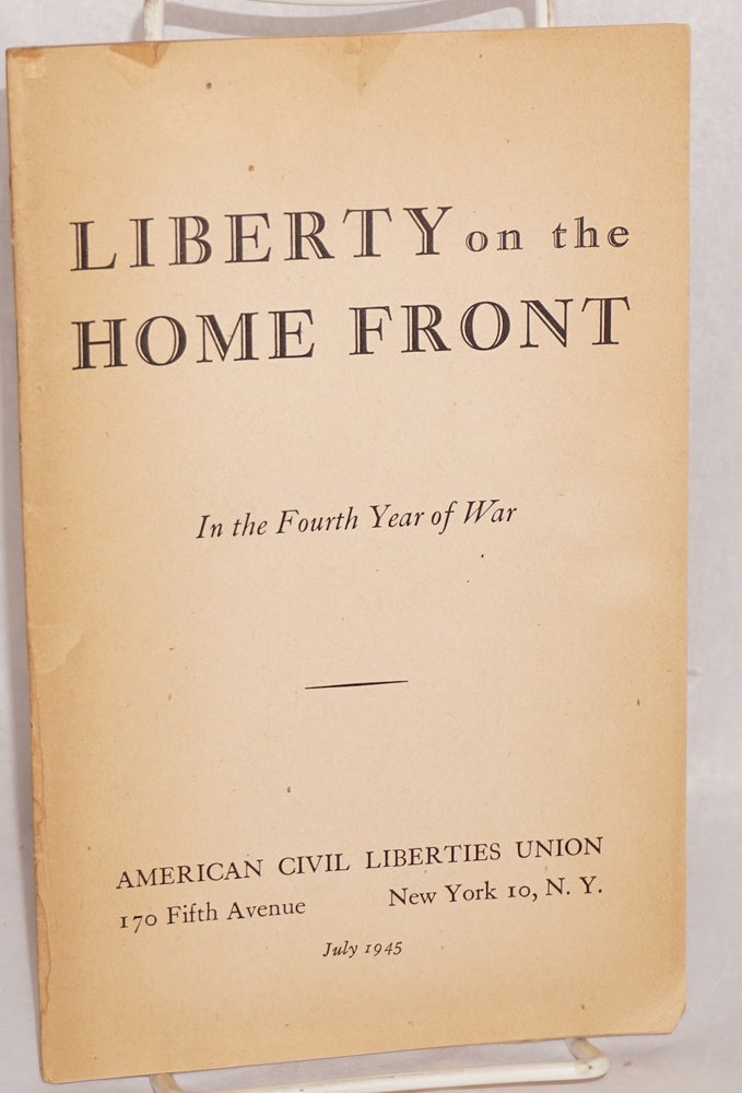 Cat.No: 197046 Liberty on the home front: in the fourth year of war. American Civil Liberties Union.