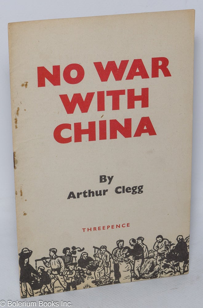 Cat.No: 197158 No war with China. Arthur Clegg.