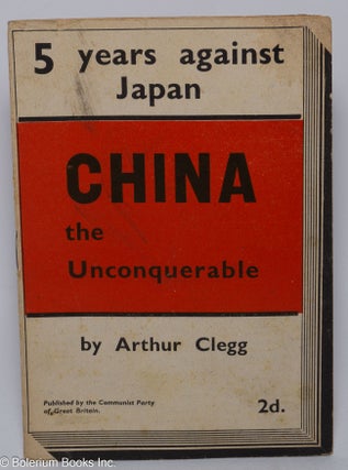Cat.No: 197159 China the unconquerable. Arthur Clegg
