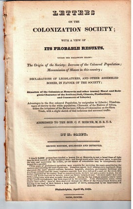 Letters to the Colonization Society; with a view of its probable results, under the following heads: the origin of the Society; increase of the coloured population; manumission of slaves in this country; declarations of legislatures, and other assembled bodies, in favor of the Society.... addressed to the Hon. C.F. Mercer. Second edition, enlarged and improved