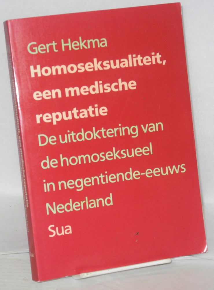 Cat.No: 197443 Homosexualiteit, een medische reputatie: de uitdoktering van de homoseksueel in negentiende-eeuws Nederland. Gert Hekma.