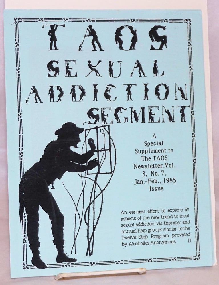 Cat.No: 197511 TAOS Sexual Addiction Segment: a special supplement to the TAOS newsletter, vol. 3, no. 7, Jan-Feb 1985. Joseph Wilcox, Dr. Patrick Carnes.