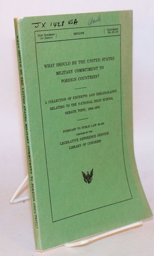 Cat.No: 197705 What should be the United States military commitment to foreign countries? A collection of excerpts and bibliography relating to the national high school debate topic, 1969-1970; pursuant to Public law 88-246. Library of Congress. Legislative Reference Service.