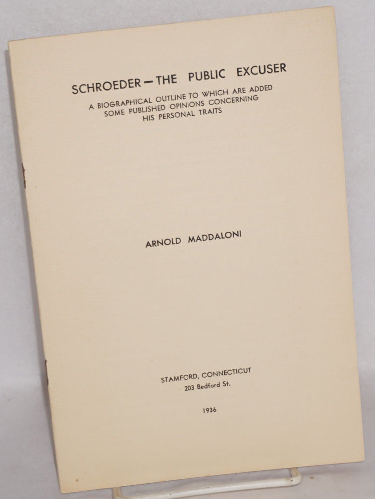 Cat.No: 197780 Schroeder - the public excuser: A biographical outline to which are added some published opinions concerning his personal traits. Arnold Maddaloni.