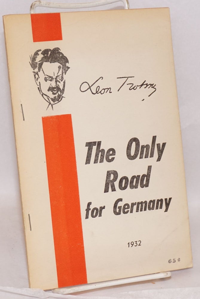 Cat.No: 198062 The only road. Translated from the German by Max Shachtman and B.J. Field [cover title: The only road for Germany, 1932]. Leon Trotsky.