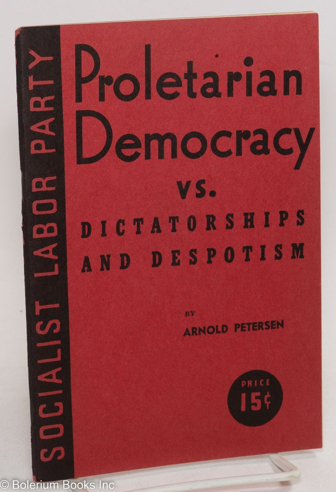 Cat.No: 198102 Proletarian democracy vs. dictatorships and despotism. An address delivered at the annual De Leon Birthday Celebration, New York City, December 13, 1931. Arnold Petersen.