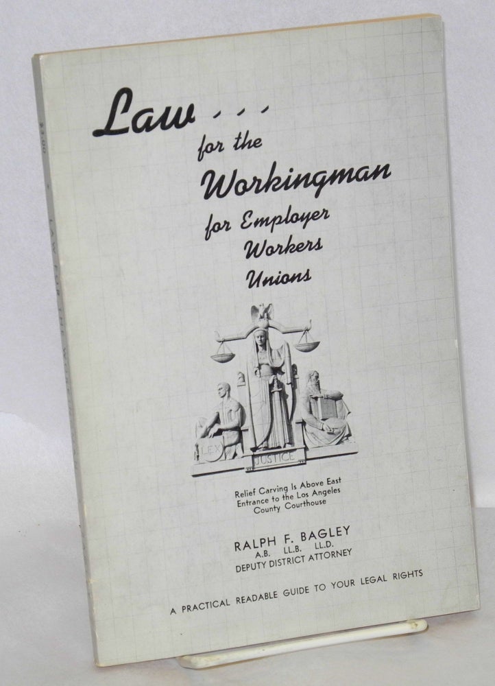 Cat.No: 198222 Law for the workingman, for employer, workers, unions, a practical readable guide to your legal rights [cover title]. Ralph F. Bagley.