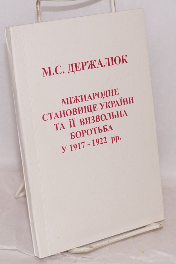 Cat.No: 198255 Mizhnarodne stanovyshche Ukraïny ta ïï vyzvolʹna borotʹba u 1917-1922 rokakh. M. S. Derzhaliuk.