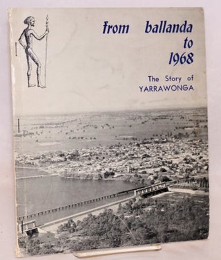 Cat.No: 198275 From Ballanda to 1968; The Story of Yarrawonga. On the occasion of the...