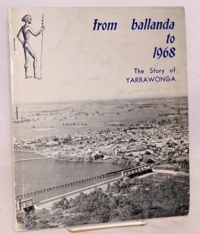 Cat.No: 198275 From Ballanda to 1968; The Story of Yarrawonga. On the occasion of the "Back to Yarrawonga" October, 1968, and the Centenary of the First Survey of the Township of Yarrawonga. A. Noel Loughnan.