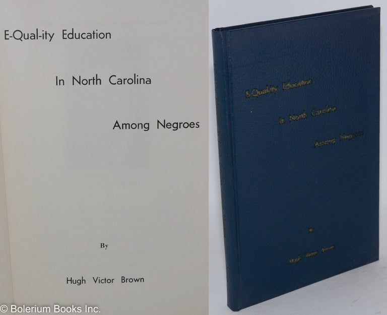 Cat.No: 19848 E-Qual-ity education in North Carolina among Negroes. Hugh Victor Brown.