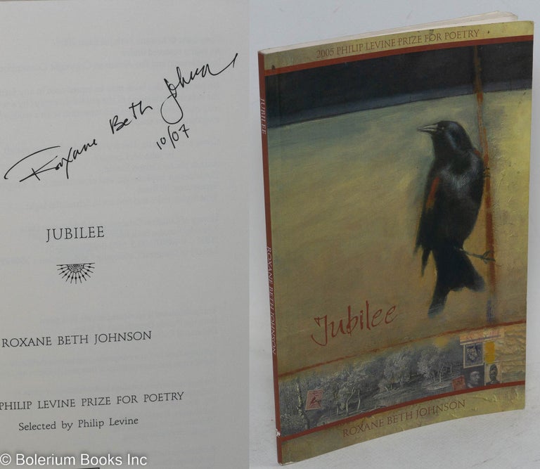 Cat.No: 198483 Jubilee. 2005 Philip Levine prize for poetry, selected by Philip Levine. Roxane Beth Johnson.
