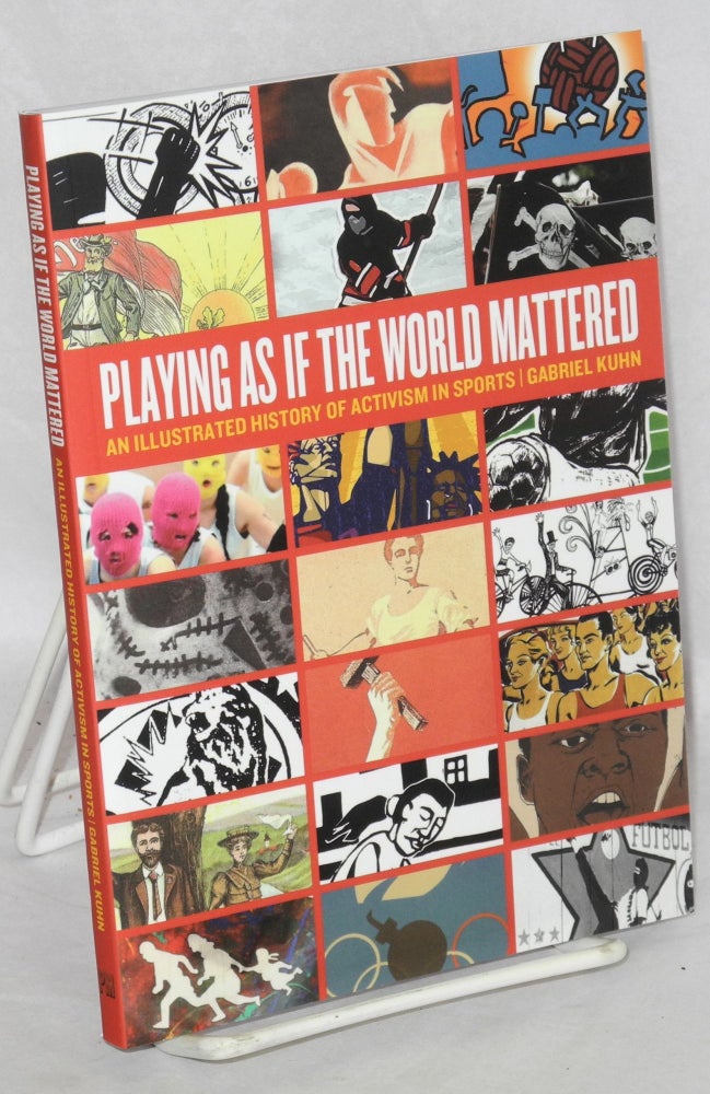 Cat.No: 198546 Playing as if the World Mattered: An Illustrated History of Activism in Sports. Gabriel Kuhn.