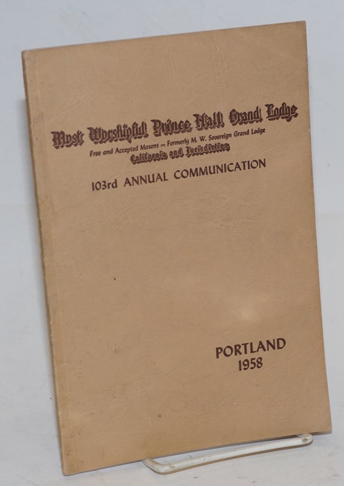 Cat.No: 198717 Proceedings of the M. W. Prince Hall Grand Lodge; free and accepted masons, California and Jurisdiction, one hundred and third annual communication, held at Portland, Oregon, 21st, 22nd, and 23rd July, 1958, A.L. 5958. Prince Hall.