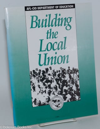 Cat.No: 198733 Building the local union. AFL-CIO. Department of Education