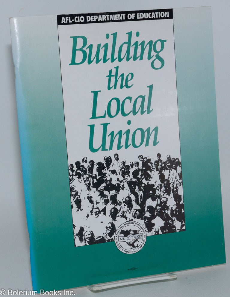 Cat.No: 198733 Building the local union. AFL-CIO. Department of Education.