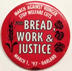 Cat.No: 198856 March Against Hunger / Stop Welfare Cuts / For Bread, Work & Justice / March 1, '97 - Oakland [pinback button]