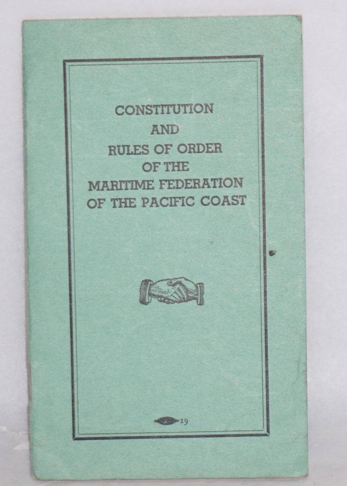 Cat.No: 199235 Constitution and rules of order of the Maritime Federation of the Pacific Coast. Revised and as amended at the Third Annual Convention and as voted by referendum of ... 1937. Maritime Federation of the Pacific Coast.