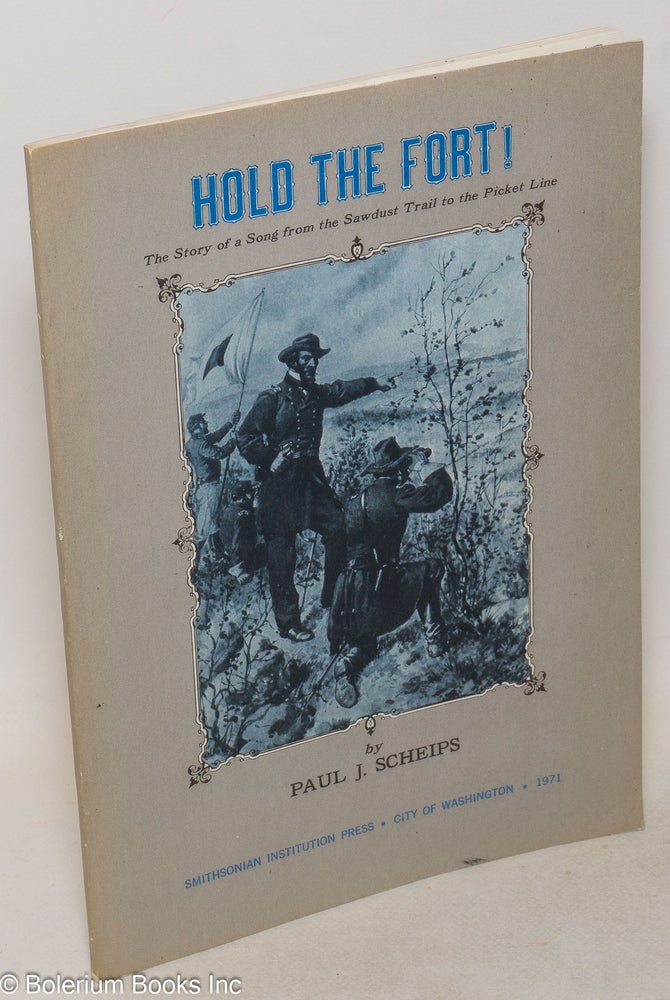 Cat.No: 199242 Hold the fort! The story of a song from the sawdust trail to the picket line. Paul J. Scheips.