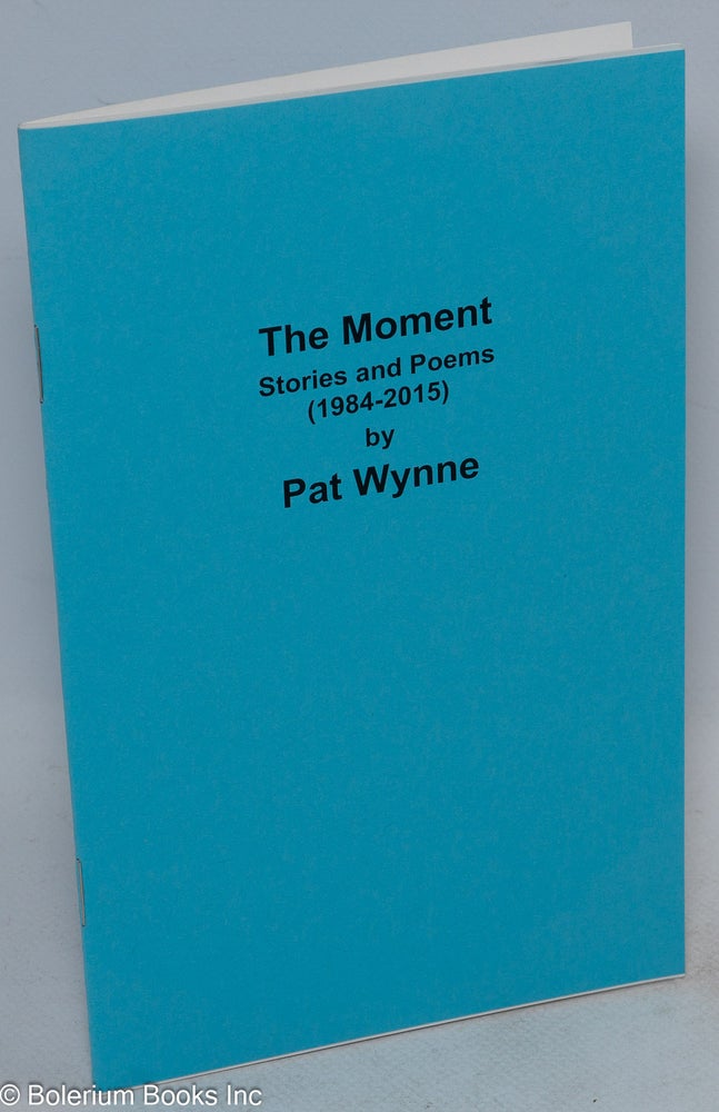 Cat.No: 199514 The moment, stories and poems (1984-2015). Pat Wynne.
