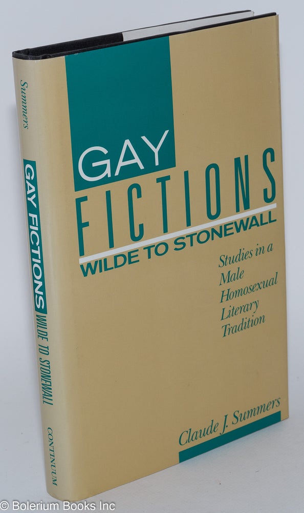 Cat.No: 19989 Gay Fictions: Wilde to Stonewall, studies in a male homosexual literary tradition. Claude J. Summers.