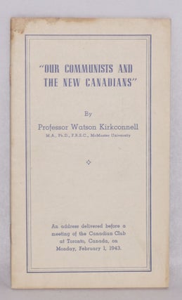 Cat.No: 200235 Our Communists and the New Canadians: An address delivered before a...