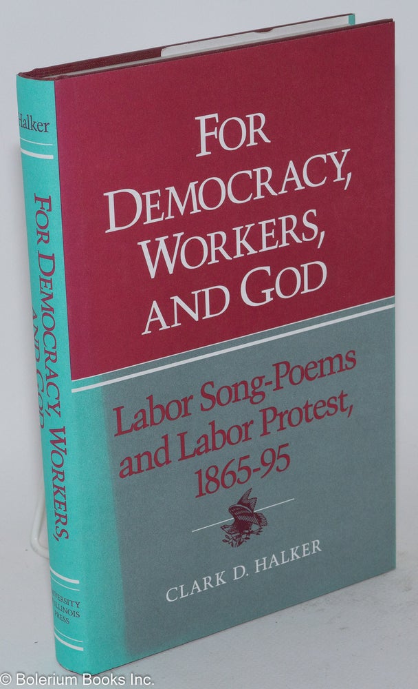 Cat.No: 20087 For democracy, workers, and god; labor song-poems and labor protest, 1865-95. Clark D. Halker.