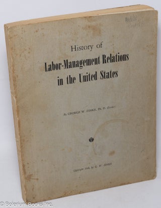 Cat.No: 200980 History of labor-management relations in the United States. George W. Zinke