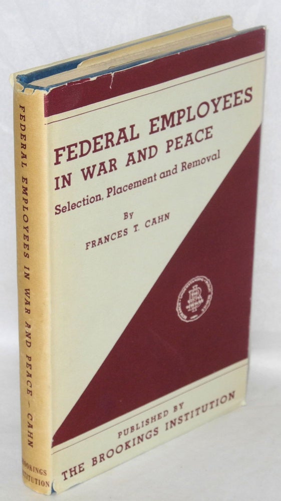 Cat.No: 201 Federal Employees in war and peace: selection, placement, and removal. Frances T. Cahn.