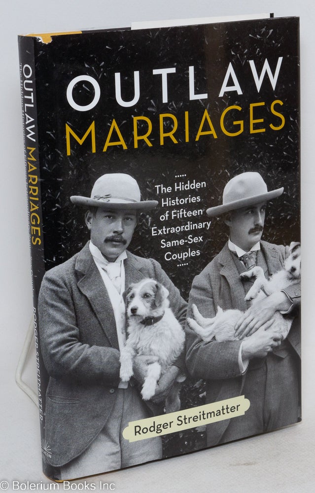 Cat.No: 201267 Outlaw Marriages: the hidden histories of fifteen extraordinary same-sex couples. Rodger Streitmatter.