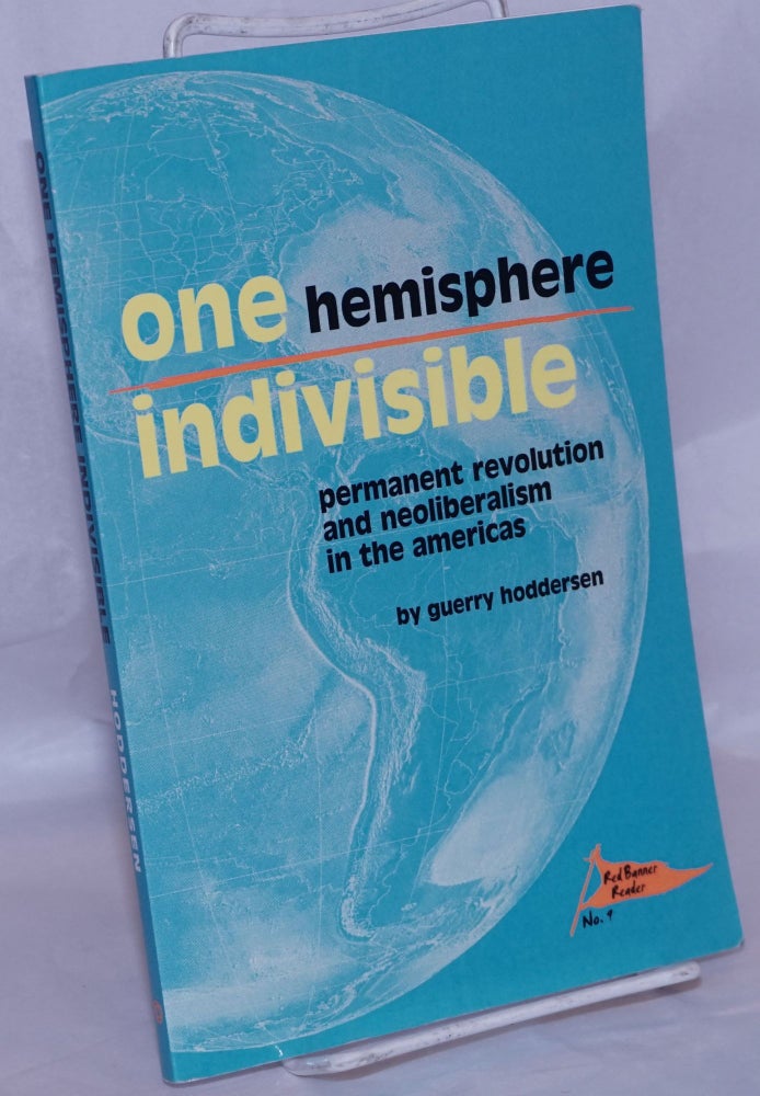 Cat.No: 201328 One Hemisphere Indivisible: Permanent revolution and neoliberalism in the Americas. Guerry Hoddersen.