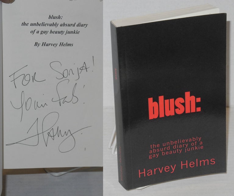 Cat.No: 201384 Blush: the unbelievably absurd diary of a gay beauty junkie. Harvey Helms.