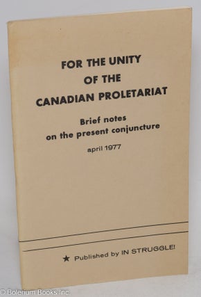 Cat.No: 201500 For the unity of the Canadian proletariat: brief notes on the present...