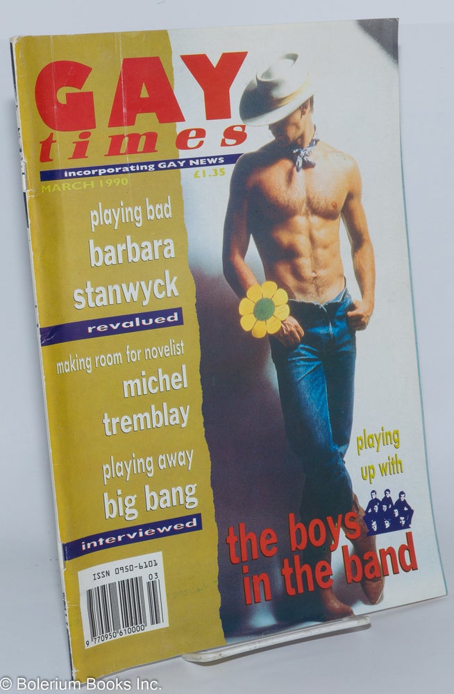 Cat.No: 201629 Gay Times: Britain's Britain's national gay magazine incorporating Gay News; #138, March 1990: The Boys in the Band. John Marshall, Barbara Stanwyck Michel Tremblay, David Rees, Peter Burton.