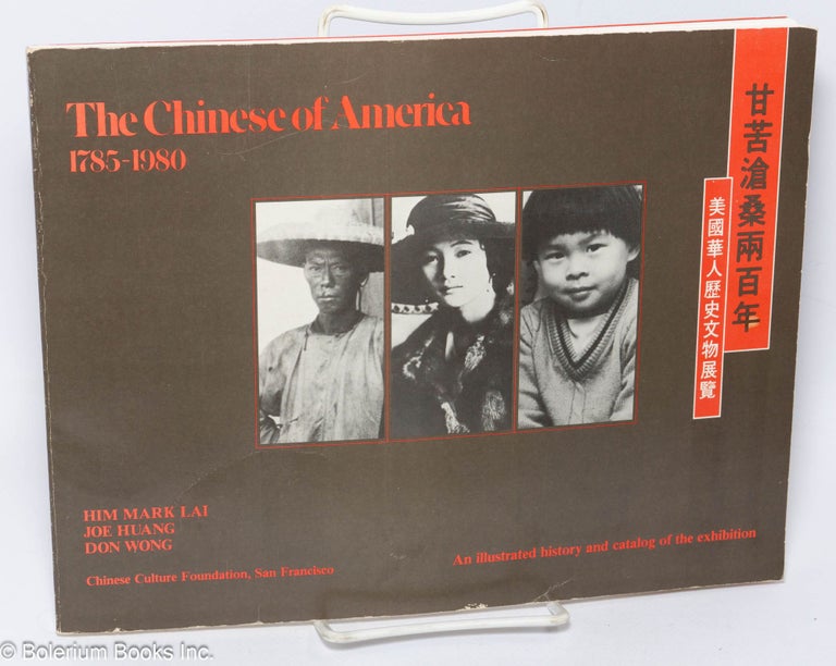 Cat.No: 201836 The Chinese of America 1785 - 1980; an illustrated history and catalog of the exhibition. Him Mark Lai, Joe Huang, Don Wong.