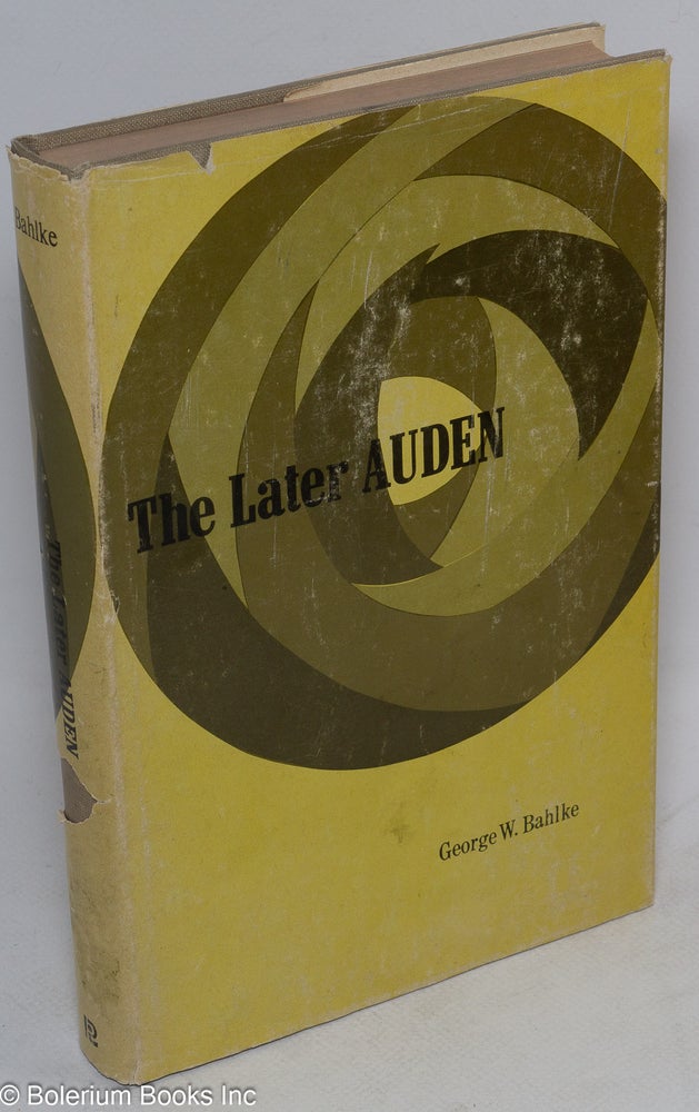 Cat.No: 20187 The Later Auden: from "New Year Letter" to 'About the House'. George W. Bahlke.