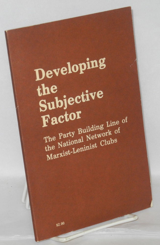 Cat.No: 202234 Developing the subjective factor. The Party building line of the National Network of Marxist-Leninist Clubs. 2nd edition. Supplement: Questions and answers on the rectification party building line. National Network of Marxist-Leninist Clubs.