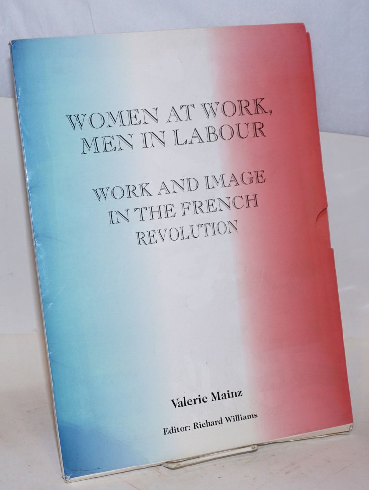 Cat.No: 202355 Women at work, men in labour: work and image in the French Revolution. Valérie Mainz, Richard Williams.