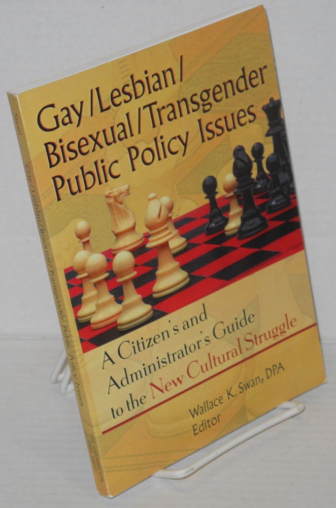 Cat.No: 202373 Gay/Lesbian/Bisexual/Transgender public policy issues: a citizen's and administrator's guide to the new cultural struggle. Wallace K. Swan.