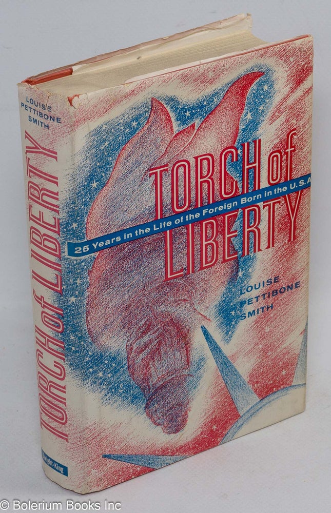 Cat.No: 2026 Torch of liberty; twenty-five years in the life of the foreign born in the U.S.A. Louise Pettibone Smith.