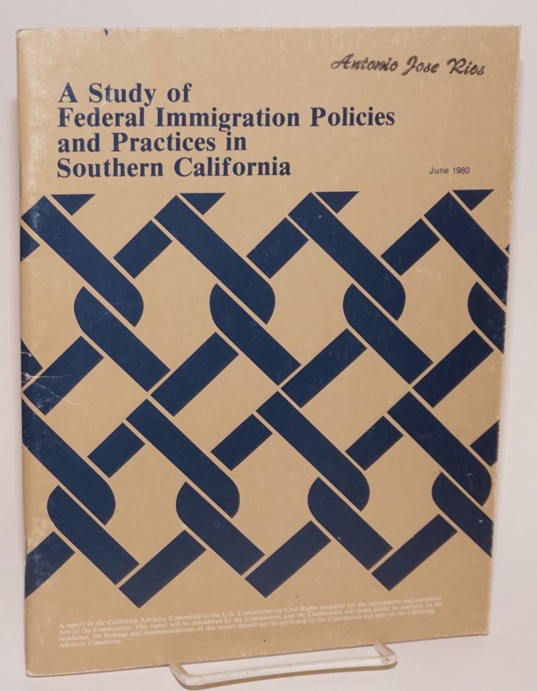 Cat.No: 203022 A Study of Federal Immigration Policies and Practices in Southern California: a report prepared by the California Advisory Committee to the United States Commission on Civil Rights