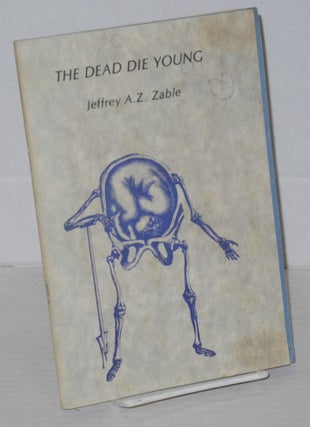 Cat.No: 203268 The Dead Die Young. Jeffrey A. Z. Zable, Jack Hirschman, Ken Weichel