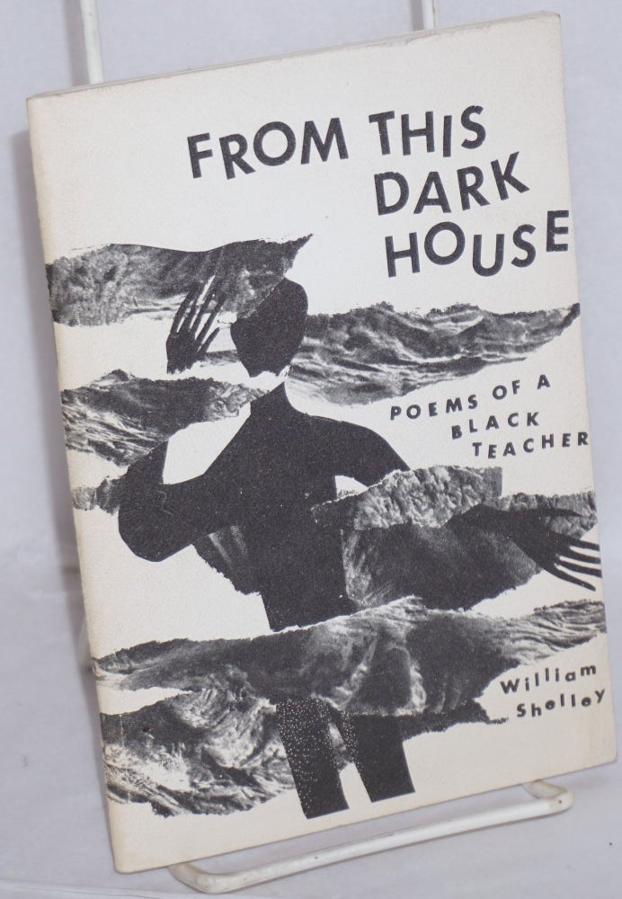 Cat.No: 20335 From this dark house: poems of a black teacher. William Shelley.