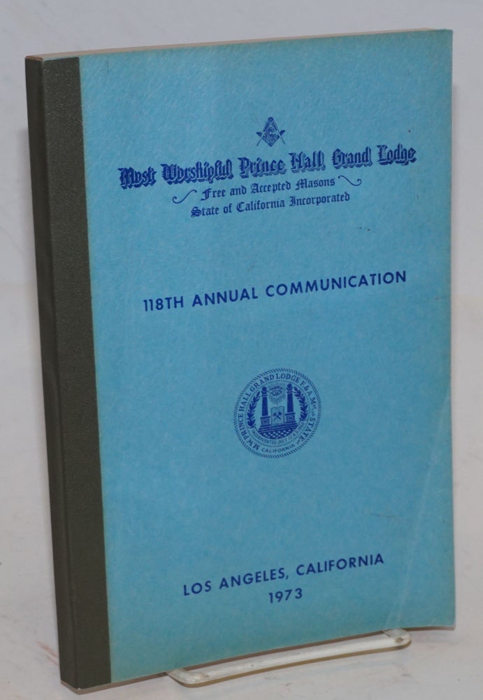 Cat.No: 203496 Proceedings of the M. W. Prince Hall Grand Lodge; free and accepted masons of the State of California, one hundred and eighteenth annual communication, held at Los Angeles, California, July 16-18, 1973, A.L. 5973. Prince Hall.
